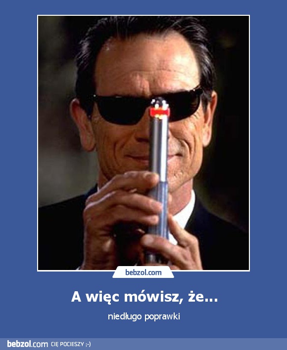 A więc mówisz, że...