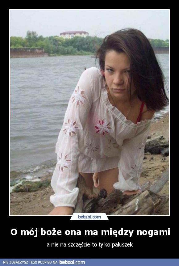 O mój boże ona ma między nogami