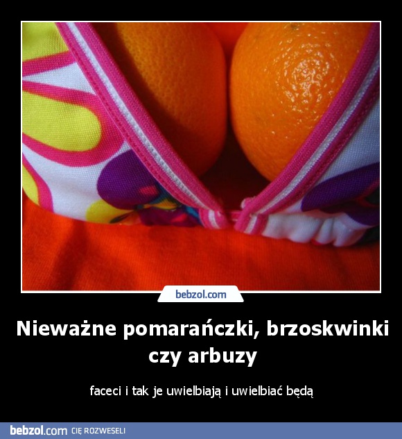 Nieważne pomarańczki, brzoskwinki czy arbuzy