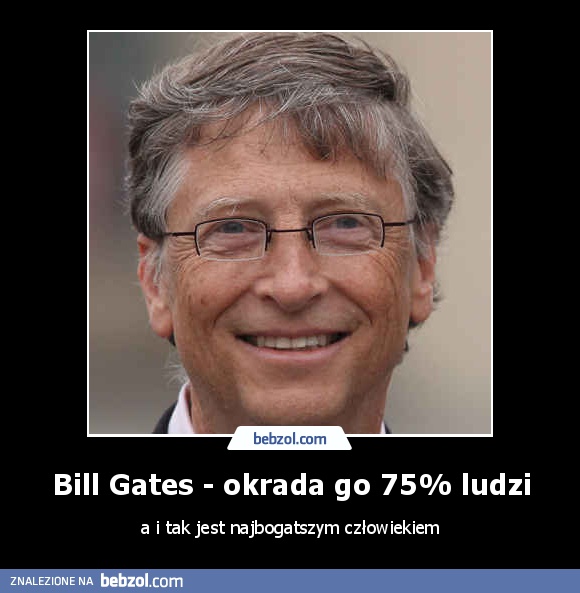 Bill Gates - okrada go 75% ludzi
