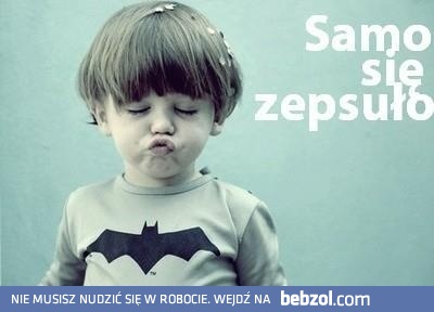 Samo się zepsuło