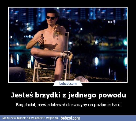 Jesteś brzydki z jednego powodu