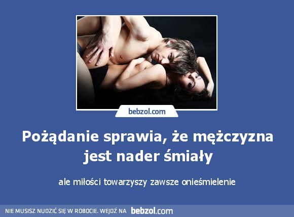 Pożądanie sprawia, że mężczyzna jest nader śmiały