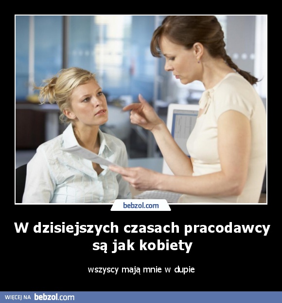 W dzisiejszych czasach pracodawcy są jak kobiety