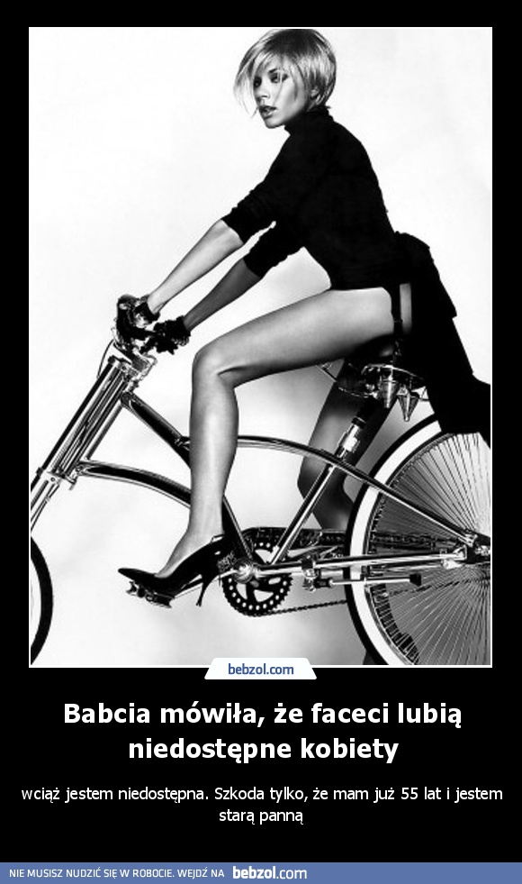 Babcia mówiła, że faceci lubią niedostępne kobiety
