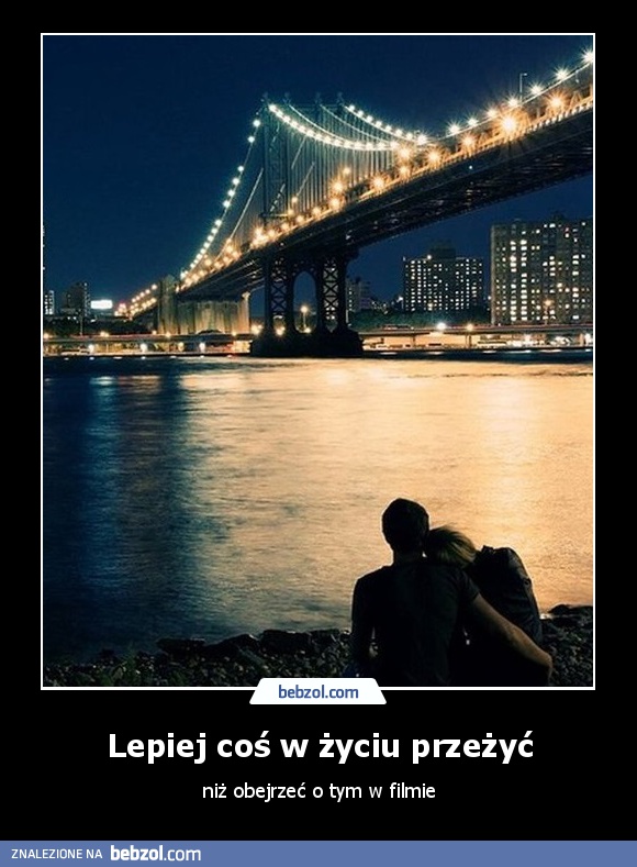 Lepiej coś w życiu przeżyć