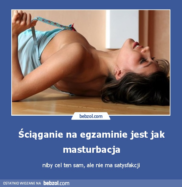 Ściąganie na egzaminie jest jak masturbacja