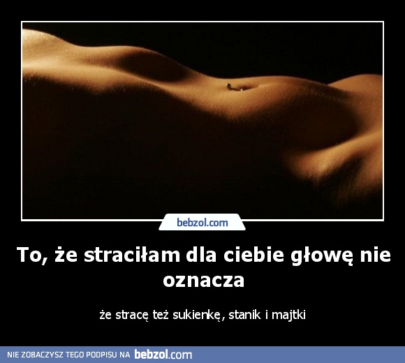 To, że straciłam dla ciebie głowę nie oznacza