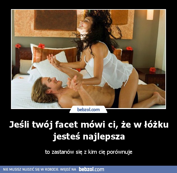 Jeśli twój facet mówi ci, że w łóżku jesteś najlepsza