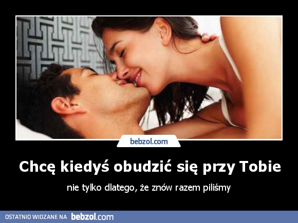 Chcę kiedyś obudzić się przy Tobie