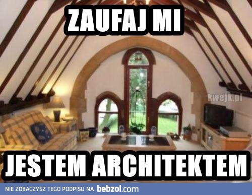 Nigdy nie ufaj architektom!