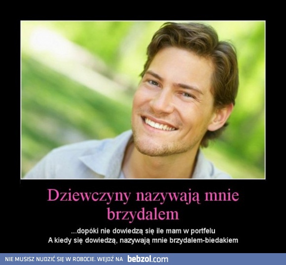 Dziewczyny nazywają mnie brzydalem...