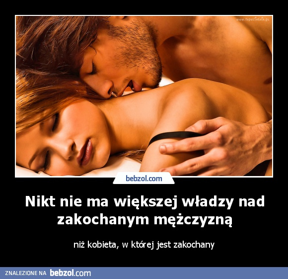 Nikt nie ma większej władzy nad zakochanym mężczyzną