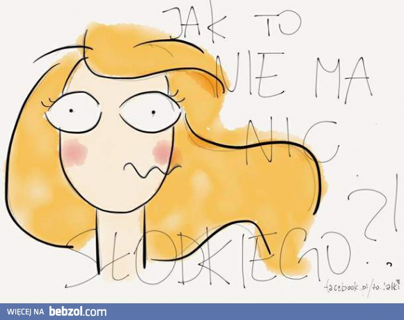 Nie ma nic słodkiego?!