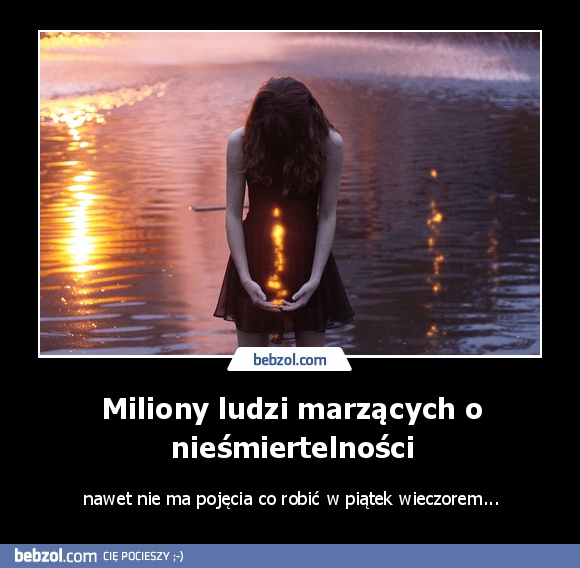 Miliony ludzi marzących o nieśmiertelności