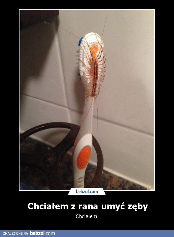 Chciałem z rana umyć zęby