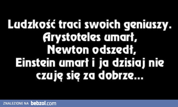 Ludzkość traci swoich geniuszy