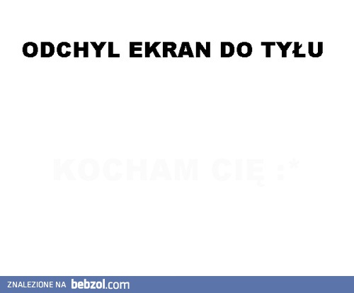 Odchyl ekran do tyłu...