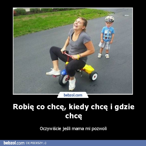 Robię co chcę, kiedy chcę i gdzie chcę