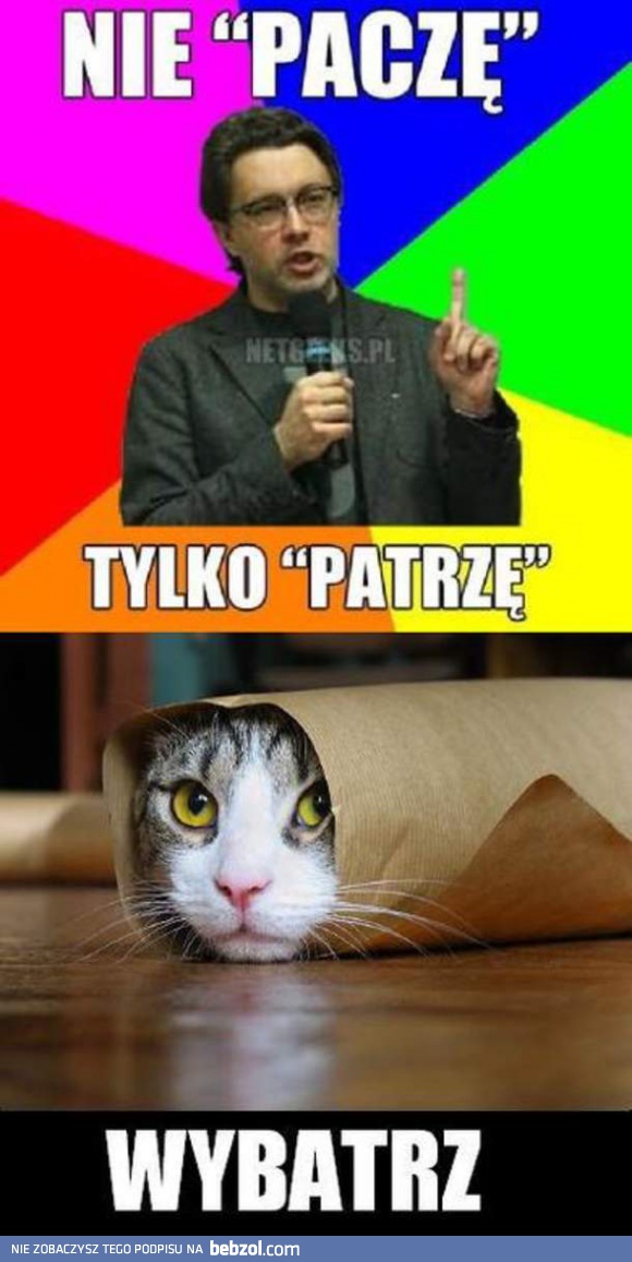 Nie paczę, tylko patrzę!