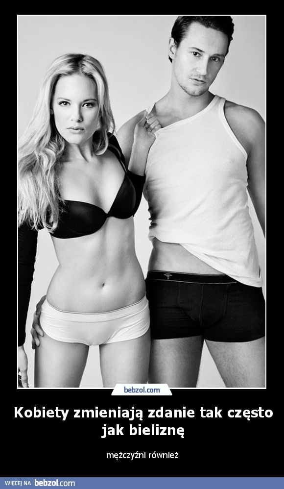Kobiety zmieniają zdanie tak często jak bieliznę