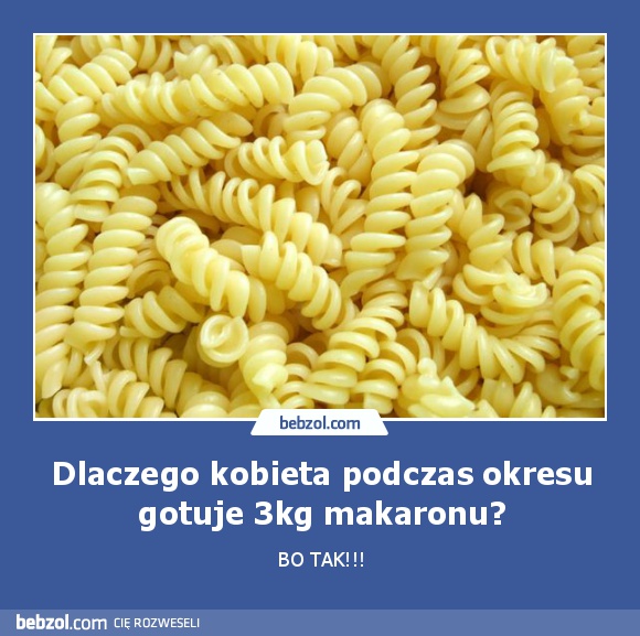 Dlaczego kobieta podczas okresu gotuje 3kg makaronu?