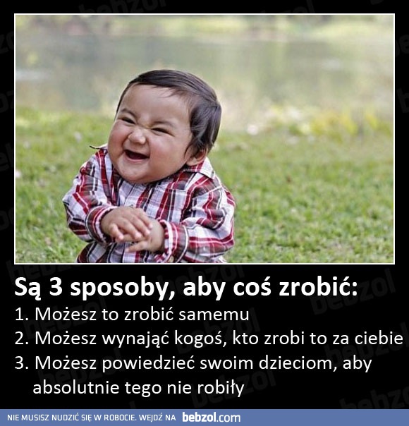 Są trzy sposoby aby coś zrobić