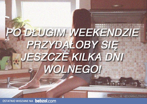 Po długim weekendzie przydałoby się jeszcze...