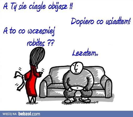 Ty się ciągle obijasz!