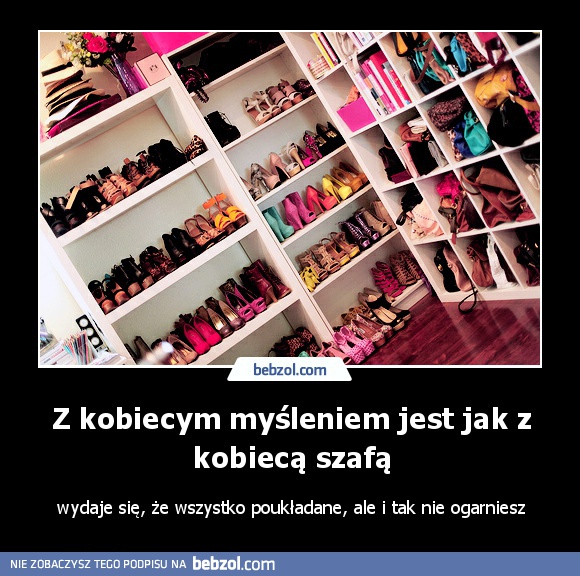 Z kobiecym myśleniem jest jak z kobiecą szafą