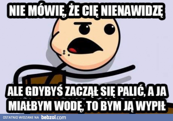 Nie żebym cię nienawidził