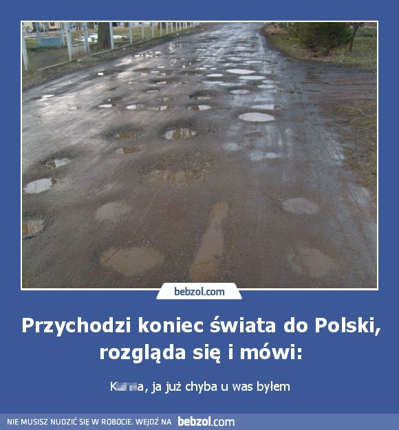 Przychodzi koniec świata do Polski, rozgląda się i mówi: