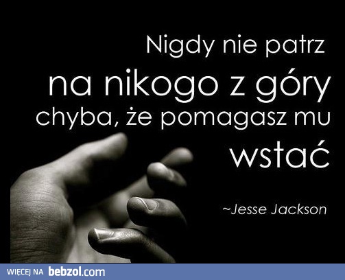 Nigdy nie patrz na nikogo z góry