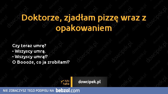 Doktorze, zjadłam pizzę wraz z opakowaniem