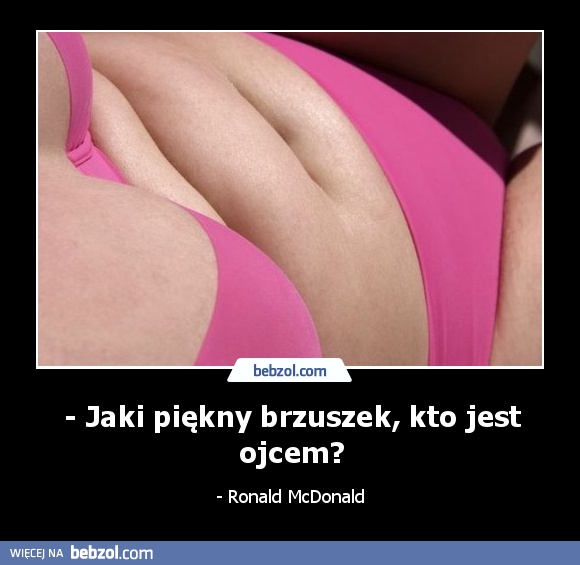 - Jaki piękny brzuszek, kto jest ojcem?