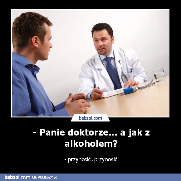 - Panie doktorze... a jak z alkoholem?