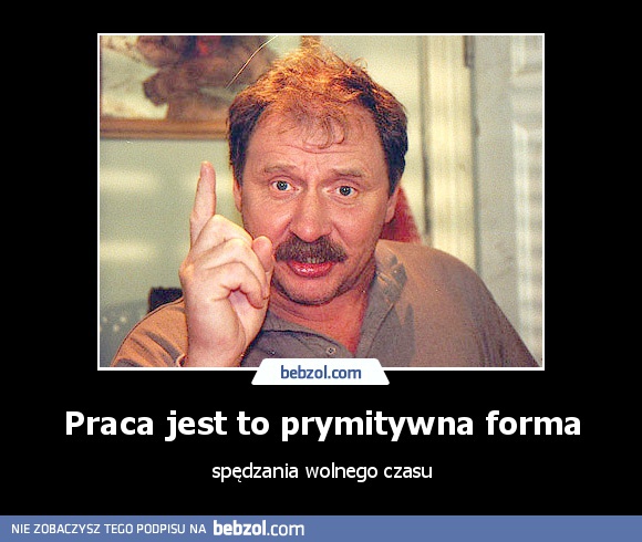 Praca jest to prymitywna forma