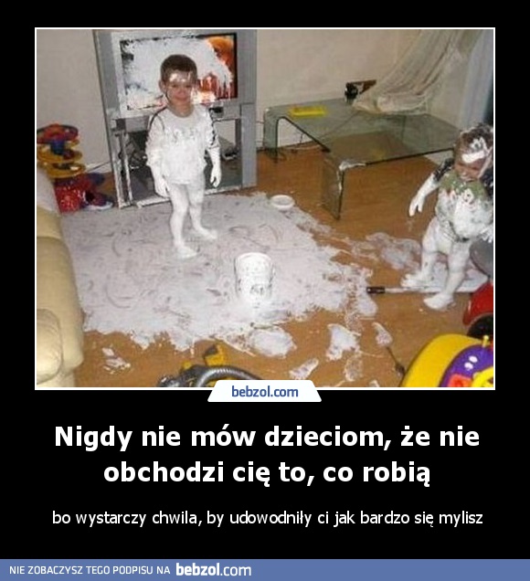 Nigdy nie mów dzieciom, że nie obchodzi cię to, co robią