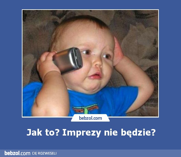 Jak to? Imprezy nie będzie?