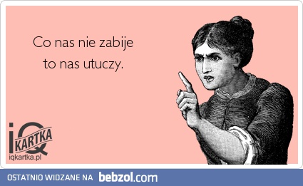 Co nas nie zabije...