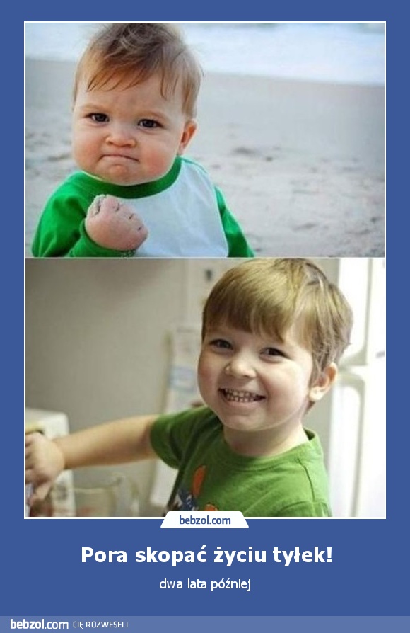 Pora skopać życiu tyłek!