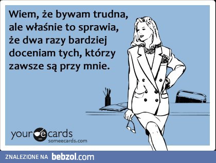 Wiem, że bywam trudna