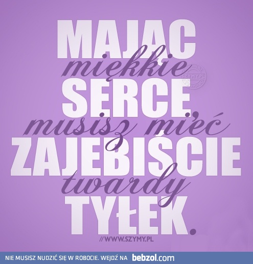 Kiedy masz miękkie serce...