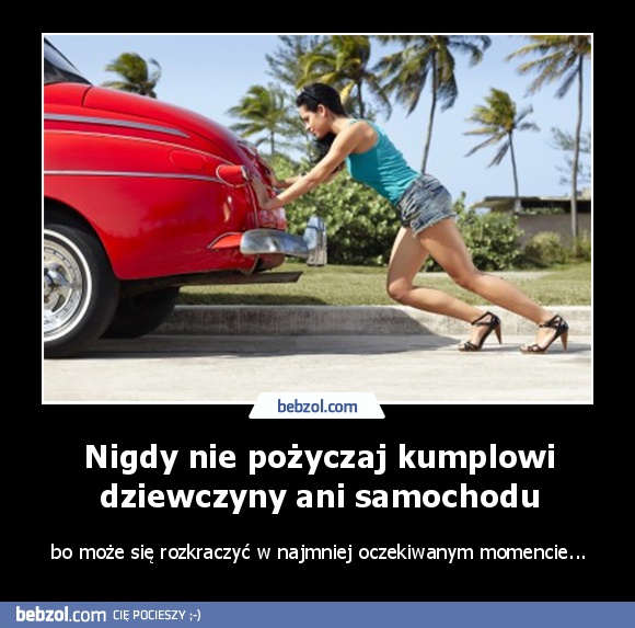 Nigdy nie pożyczaj kumplowi dziewczyny ani samochodu