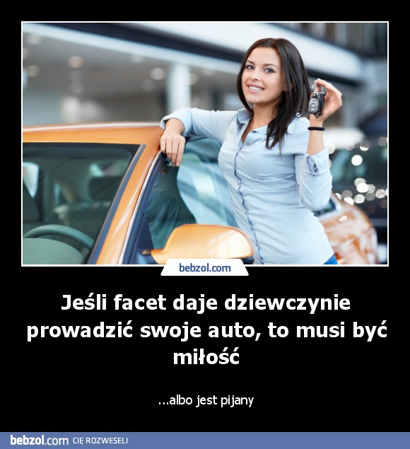 Jeśli facet daje dziewczynie prowadzić swoje auto, to musi być miłość