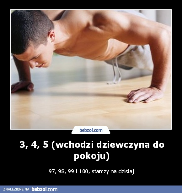 3, 4, 5 (wchodzi dziewczyna do pokoju)