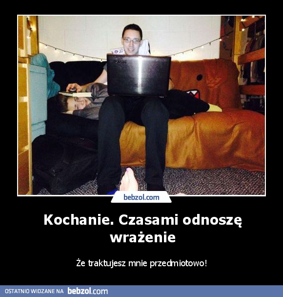 Kochanie. Czasami odnoszę wrażenie