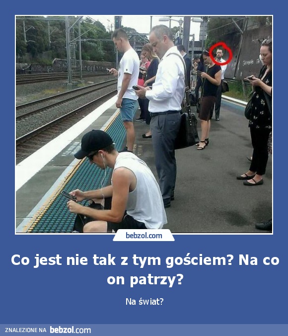 Co jest nie tak z tym gościem? Na co on patrzy?