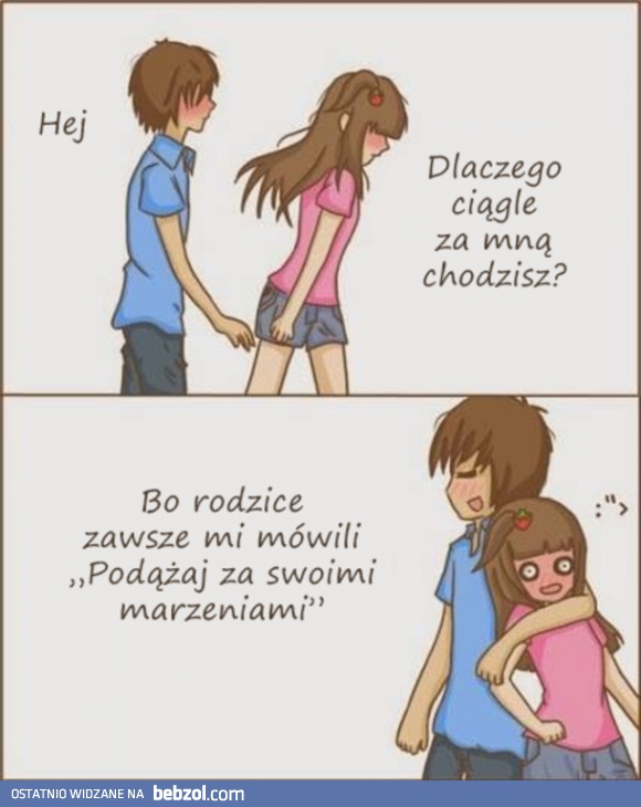 Dlaczego za mną chodzisz?