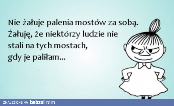 Nie żałuję palenia mostów